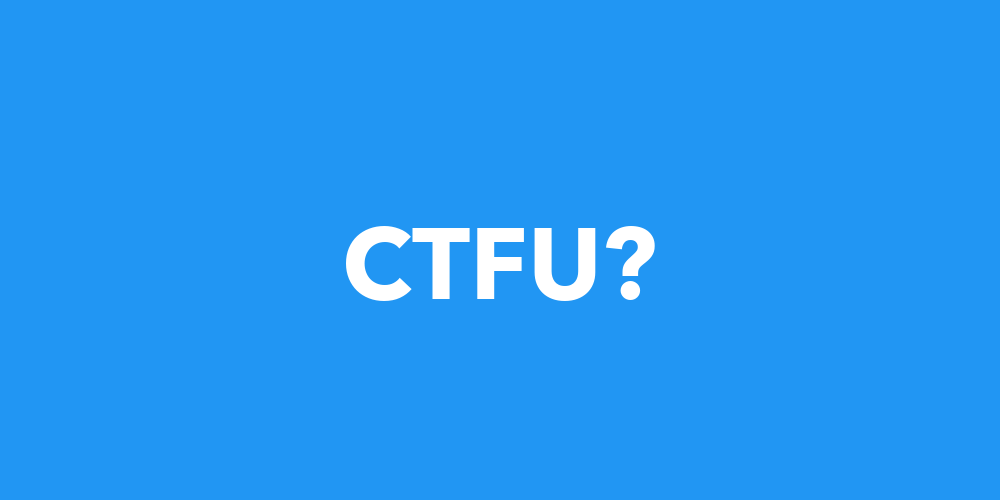 CTFU Meaning