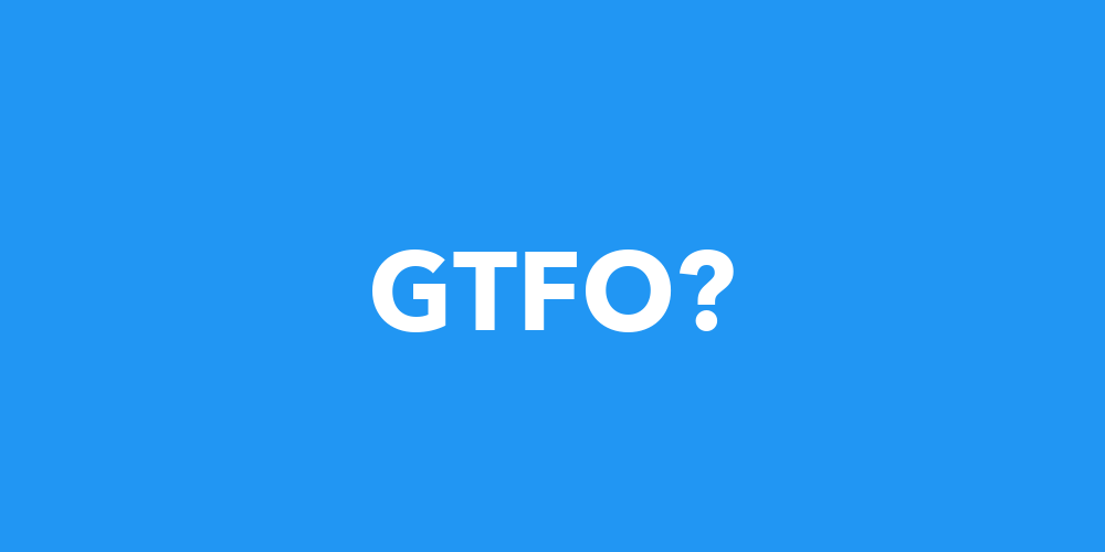 GTFO Meaning What Does GTFO Mean 2021 Slang 